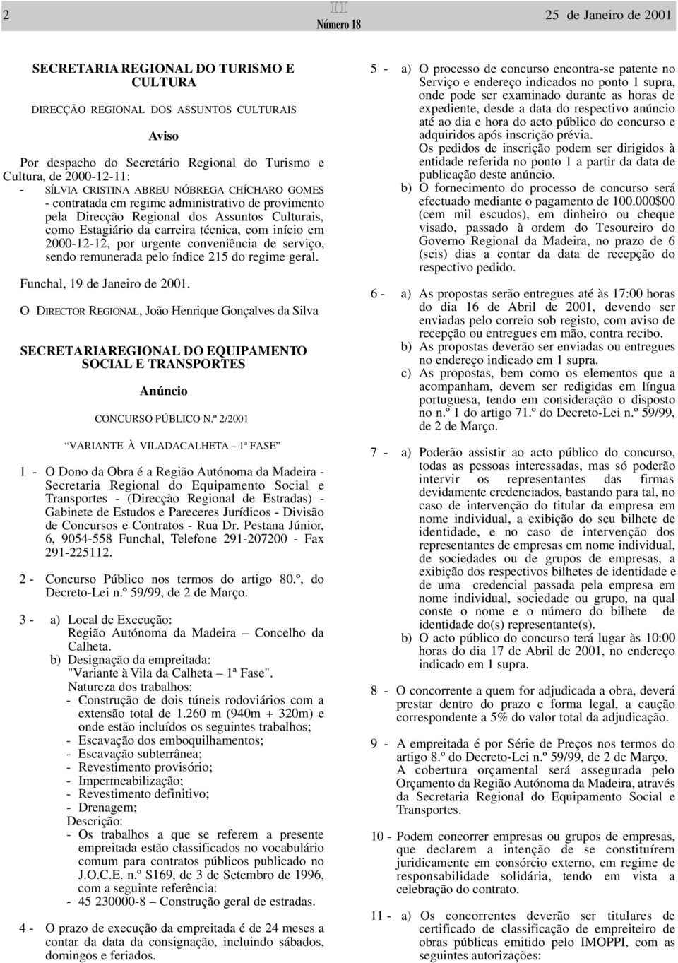 por urgente conveniência de serviço, sendo remunerada pelo índice 215 do regime geral. Funchal, 19 de Janeiro de 2001.