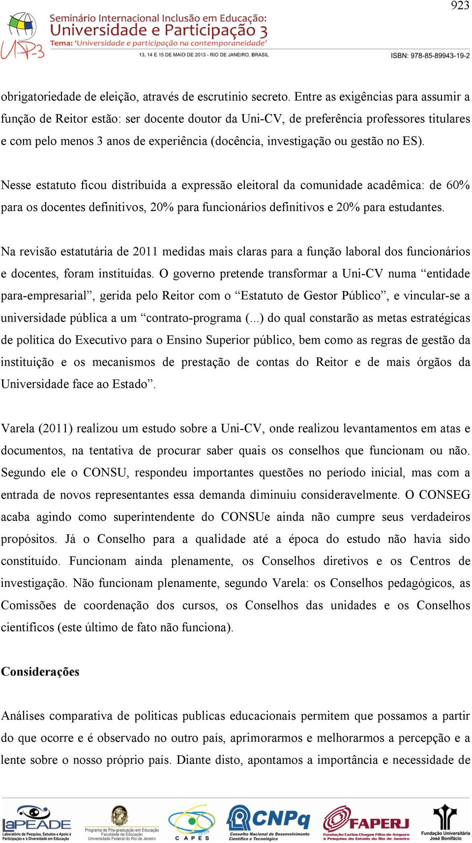 no ES). Nesse estatuto ficou distribuída a expressão eleitoral da comunidade acadêmica: de 60% para os docentes definitivos, 20% para funcionários definitivos e 20% para estudantes.