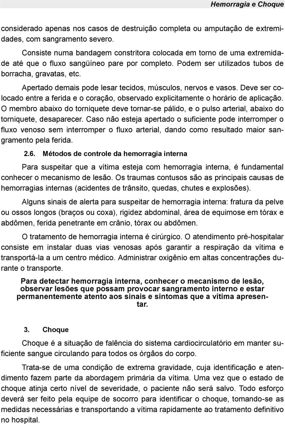 Apertado demais pode lesar tecidos, músculos, nervos e vasos. Deve ser colocado entre a ferida e o coração, observado explicitamente o horário de aplicação.