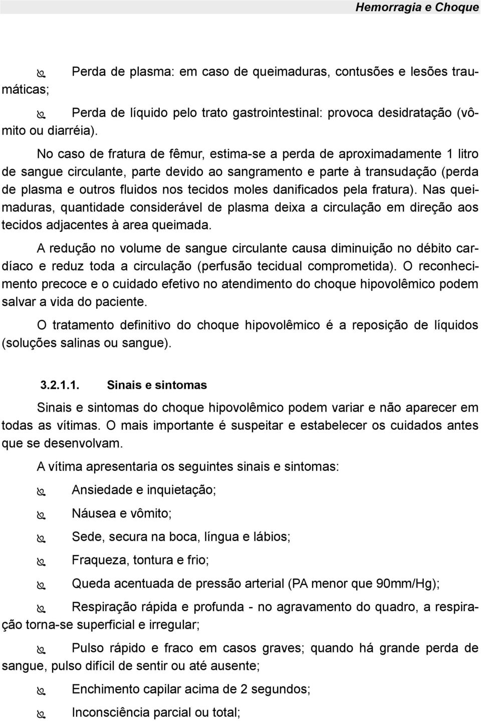 danificados pela fratura). Nas queimaduras, quantidade considerável de plasma deixa a circulação em direção aos tecidos adjacentes à area queimada.