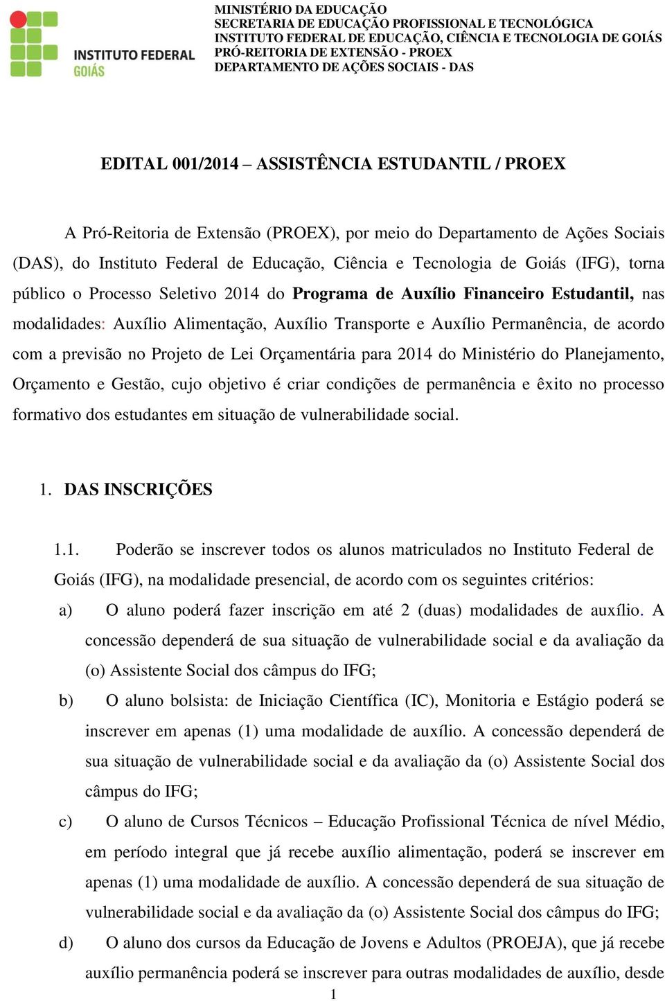 (IFG), torna público o Processo Seletivo 2014 do Programa de Auxílio Financeiro Estudantil, nas modalidades: Auxílio Alimentação, Auxílio Transporte e Auxílio Permanência, de acordo com a previsão no