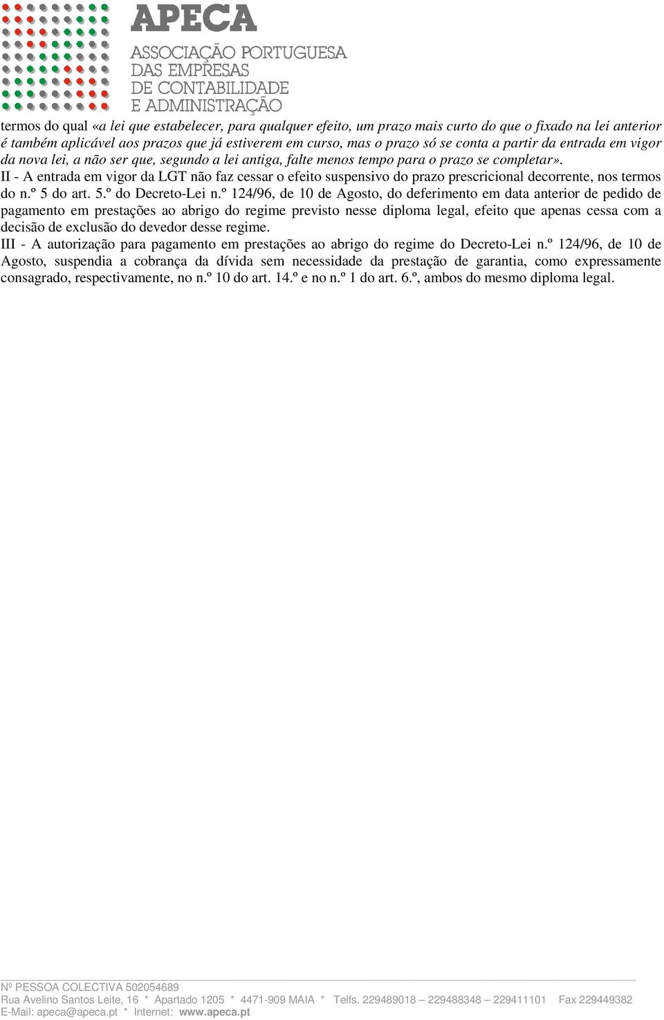 II - A entrada em vigor da LGT não faz cessar o efeito suspensivo do prazo prescricional decorrente, nos termos do n.º 5 do art. 5.º do Decreto-Lei n.