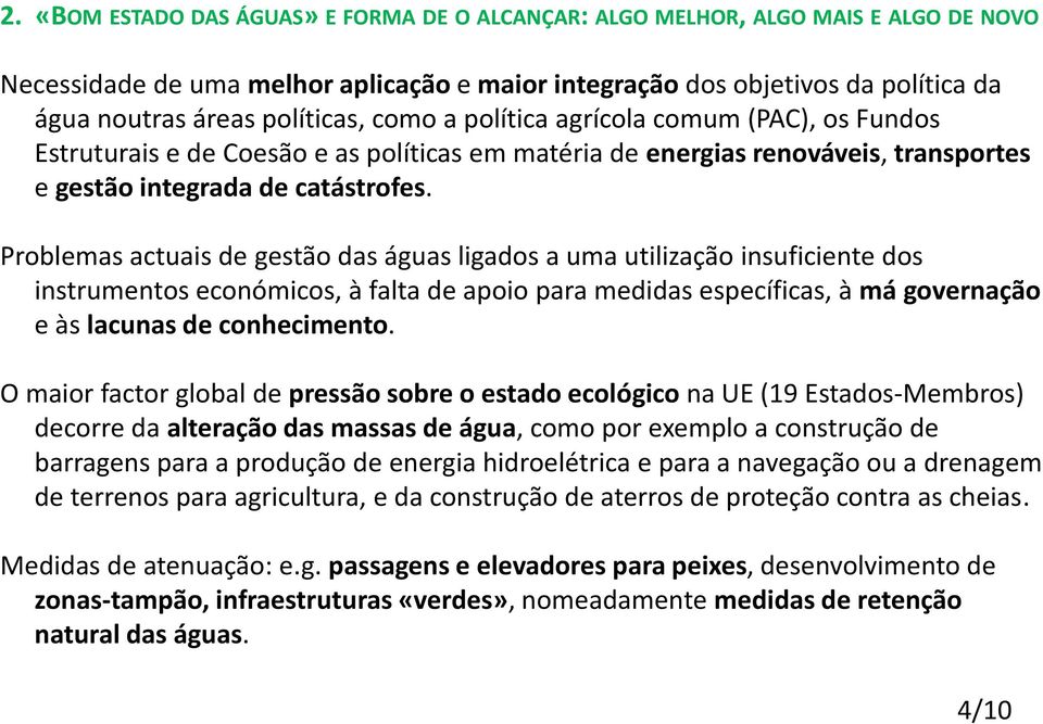 Problemas actuais de gestão das águas ligados a uma utilização insuficiente dos instrumentos económicos, à falta de apoio para medidas específicas, à má governação e às lacunas de conhecimento.