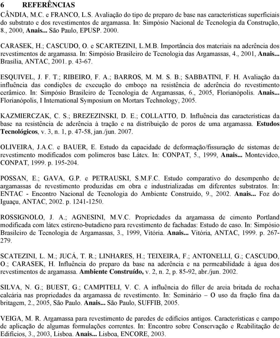 Importância dos materiais na aderência dos revestimentos de argamassa. In: Simpósio Brasileiro de Tecnologia das Argamassas, 4., 2001, Anais... Brasília, ANTAC, 2001. p. 43-67. ESQUIVEL, J. F. T.; RIBEIRO, F.