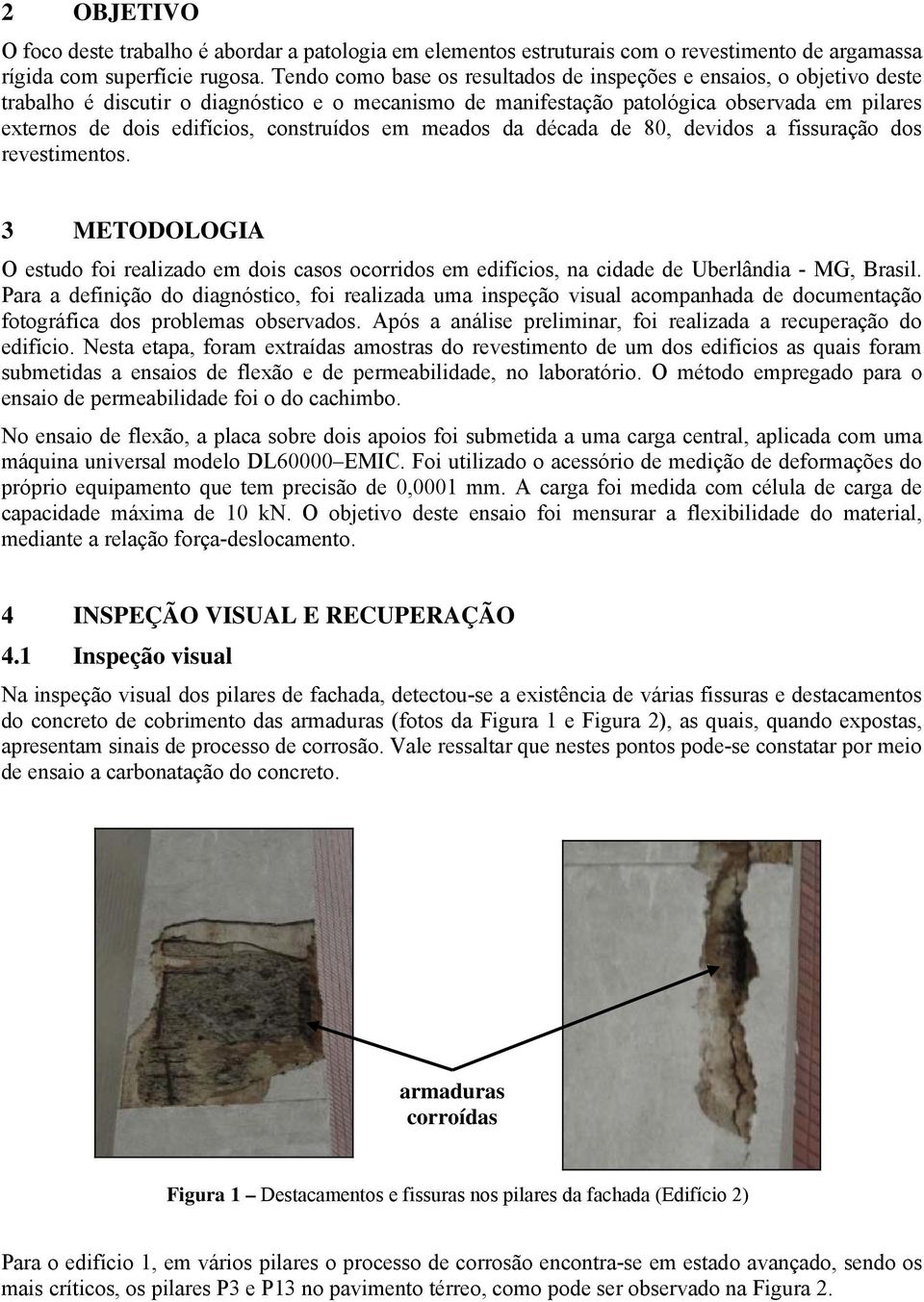 construídos em meados da década de 80, devidos a fissuração dos revestimentos. 3 METODOLOGIA O estudo foi realizado em dois casos ocorridos em edifícios, na cidade de Uberlândia - MG, Brasil.