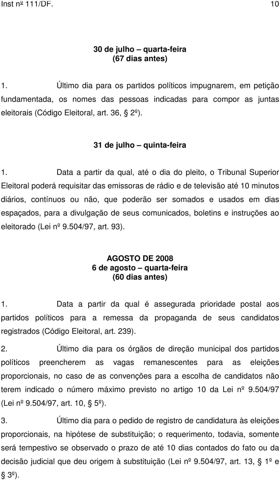 Data a partir da qual, até o dia do pleito, o Tribunal Superior Eleitoral poderá requisitar das emissoras de rádio e de televisão até 10 minutos diários, contínuos ou não, que poderão ser somados e