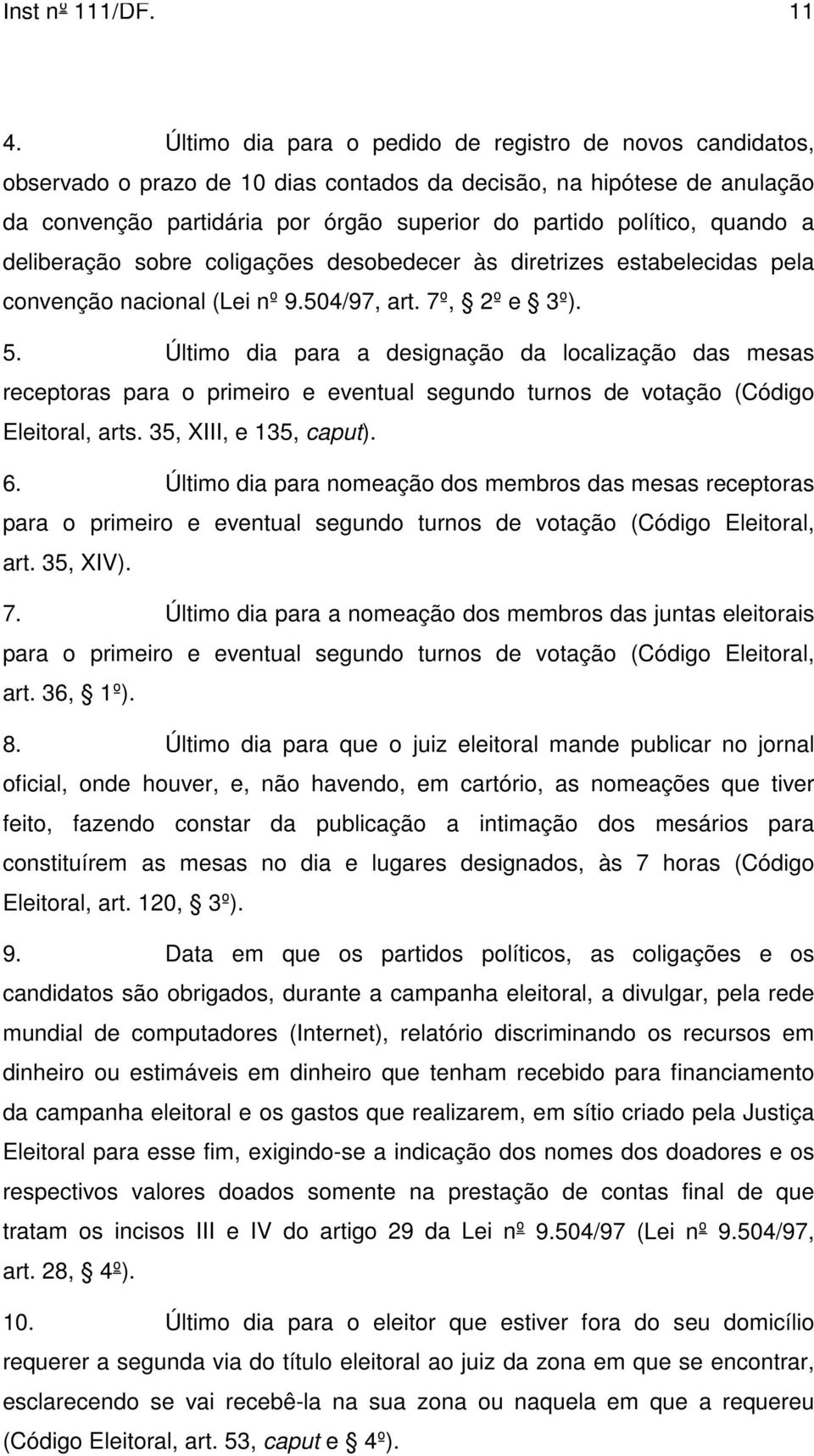 quando a deliberação sobre coligações desobedecer às diretrizes estabelecidas pela convenção nacional (Lei nº 9.504/97, art. 7º, 2º e 3º). 5.