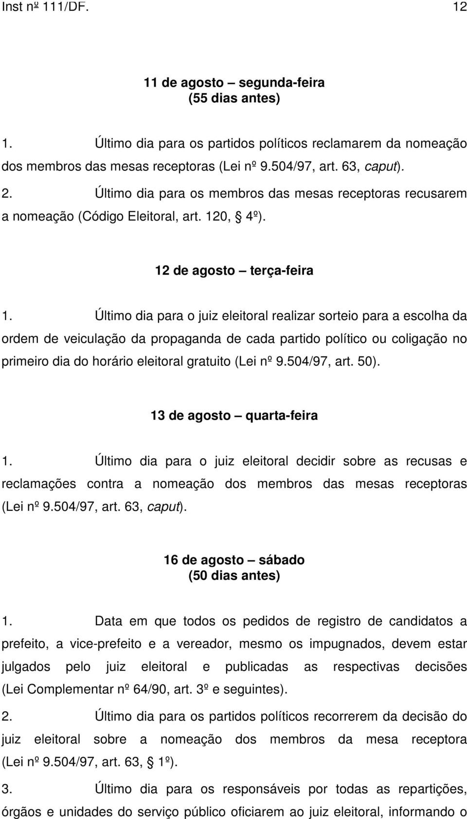 Último dia para o juiz eleitoral realizar sorteio para a escolha da ordem de veiculação da propaganda de cada partido político ou coligação no primeiro dia do horário eleitoral gratuito (Lei nº 9.