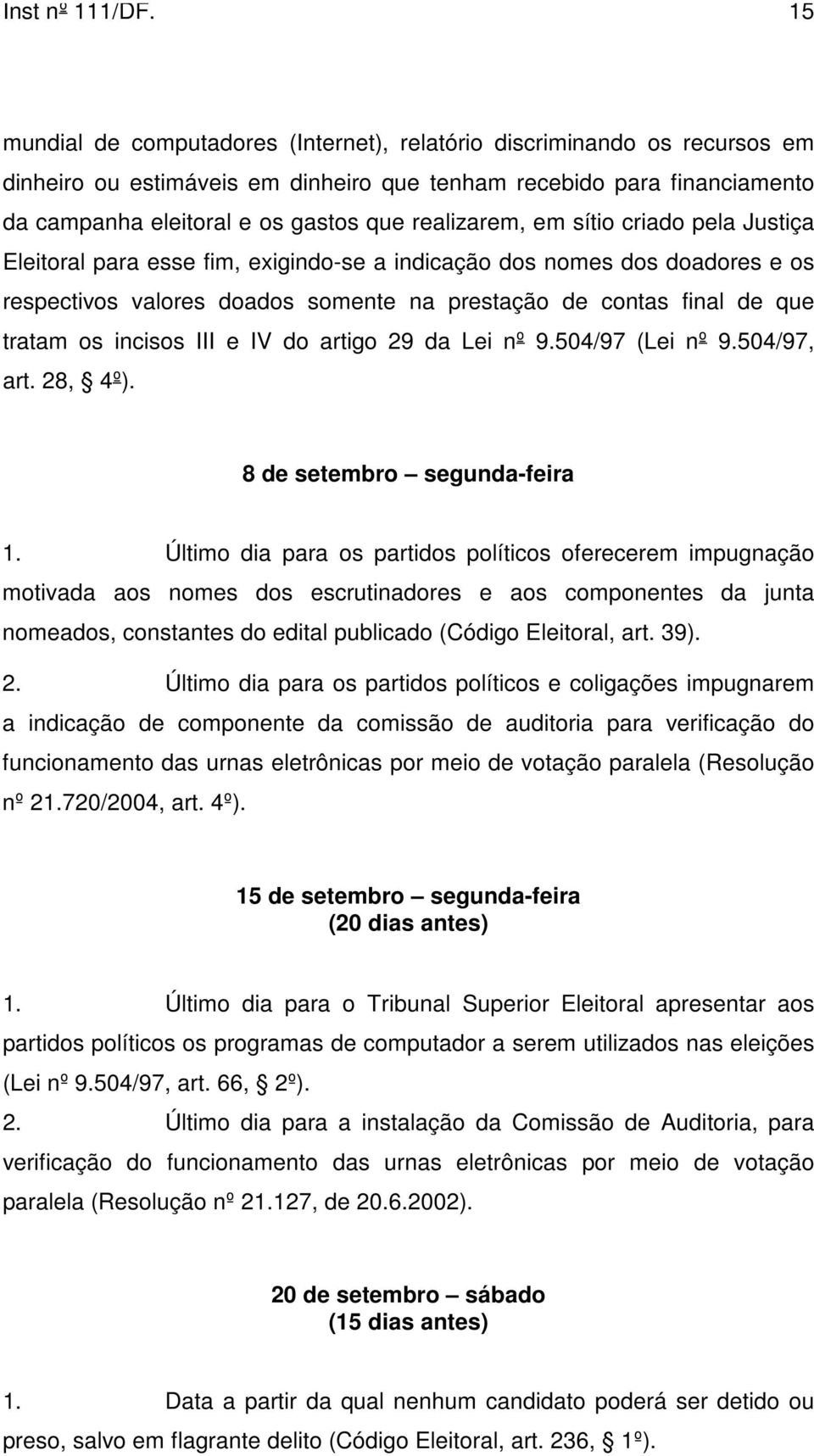 realizarem, em sítio criado pela Justiça Eleitoral para esse fim, exigindo-se a indicação dos nomes dos doadores e os respectivos valores doados somente na prestação de contas final de que tratam os