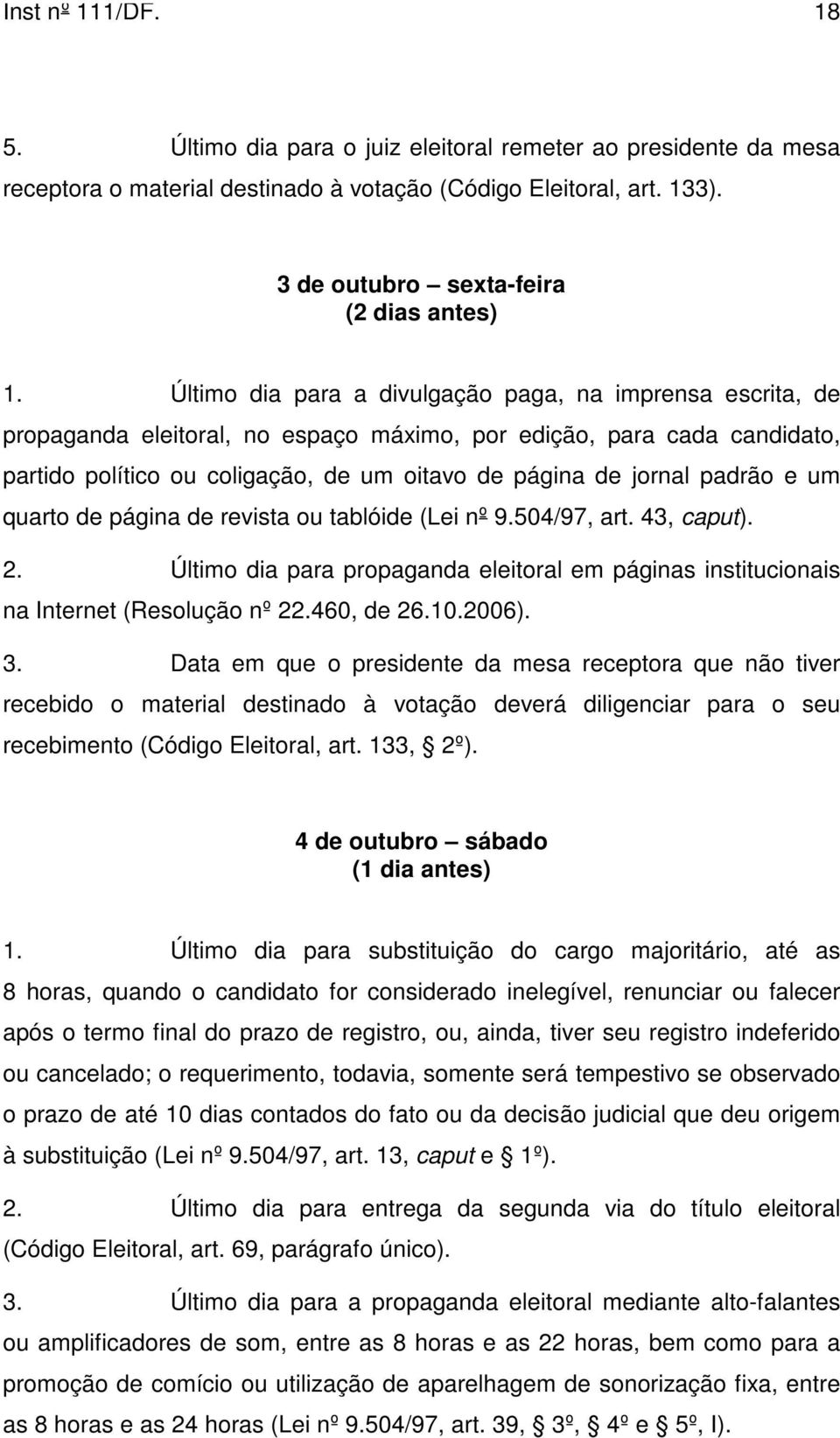 padrão e um quarto de página de revista ou tablóide (Lei nº 9.504/97, art. 43, caput). 2. Último dia para propaganda eleitoral em páginas institucionais na Internet (Resolução nº 22.460, de 26.10.