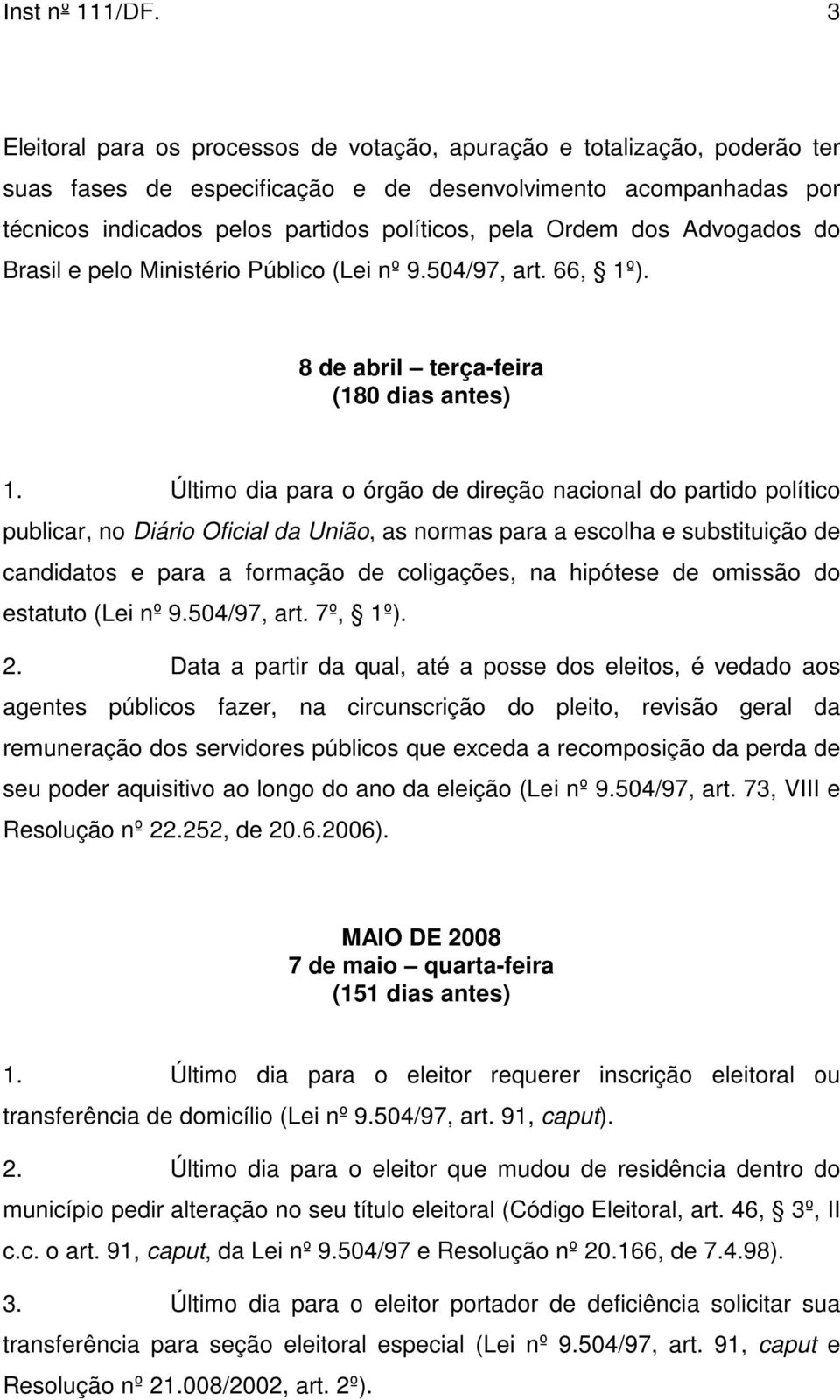 dos Advogados do Brasil e pelo Ministério Público (Lei nº 9.504/97, art. 66, 1º). 8 de abril terça-feira (180 dias antes) 1.
