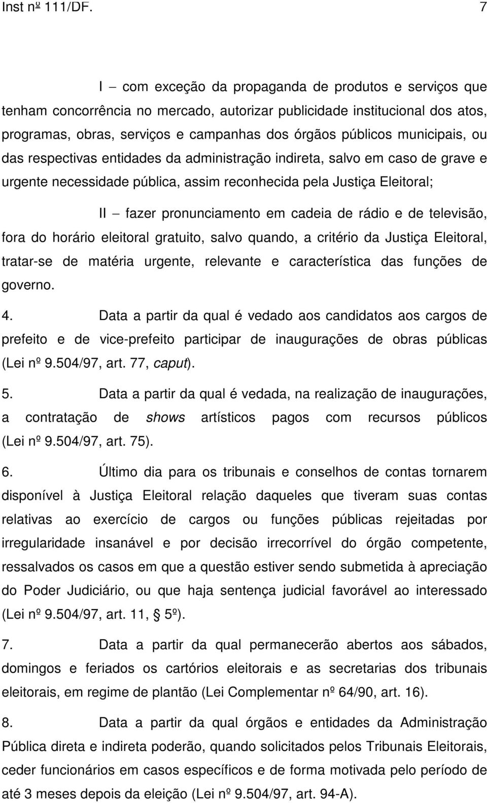 municipais, ou das respectivas entidades da administração indireta, salvo em caso de grave e urgente necessidade pública, assim reconhecida pela Justiça Eleitoral; II fazer pronunciamento em cadeia