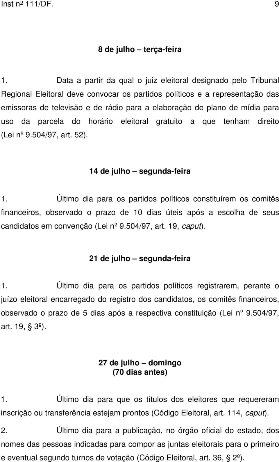 plano de mídia para uso da parcela do horário eleitoral gratuito a que tenham direito (Lei nº 9.504/97, art. 52). 14 de julho segunda-feira 1.