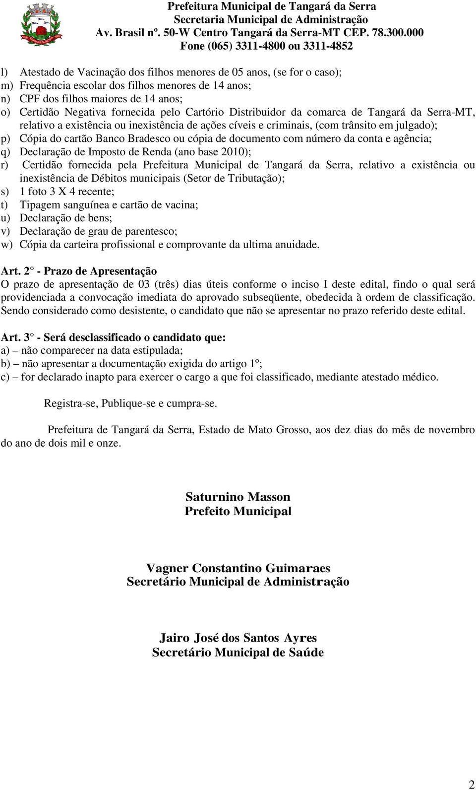 documento com número da conta e agência; q) Declaração de Imposto de Renda (ano base 2010); r) Certidão fornecida pela Prefeitura Municipal de Tangará da Serra, relativo a existência ou inexistência