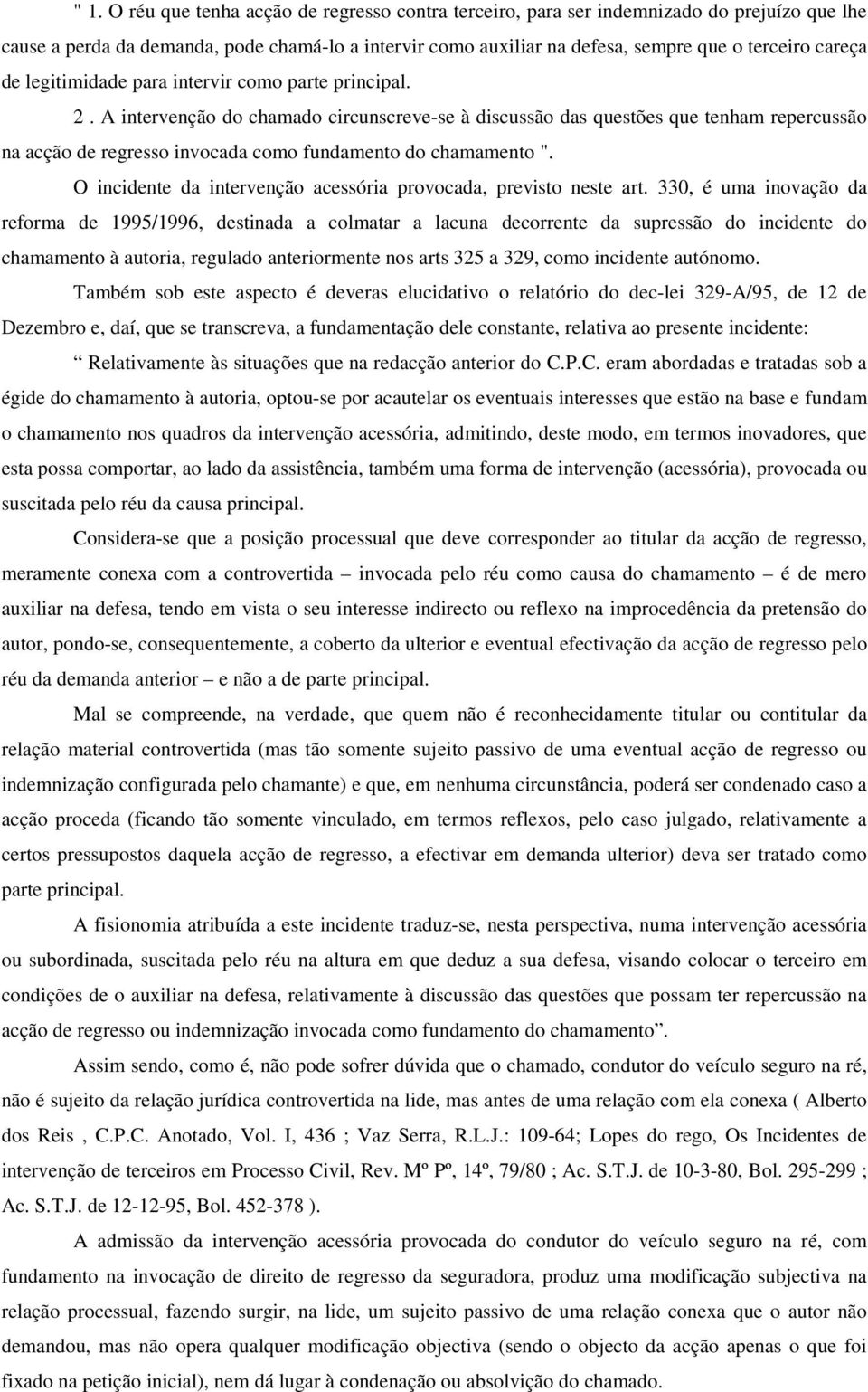 A intervenção do chamado circunscreve-se à discussão das questões que tenham repercussão na acção de regresso invocada como fundamento do chamamento ".