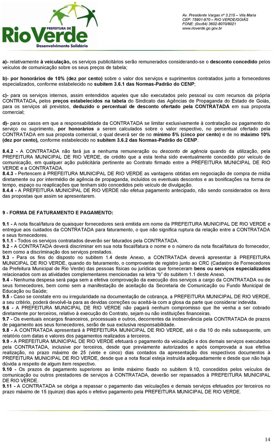 1 das Normas-Padrão do CENP; c)- para os serviços internos, assim entendidos aqueles que são executados pelo pessoal ou com recursos da própria CONTRATADA, pelos preços estabelecidos na tabela do