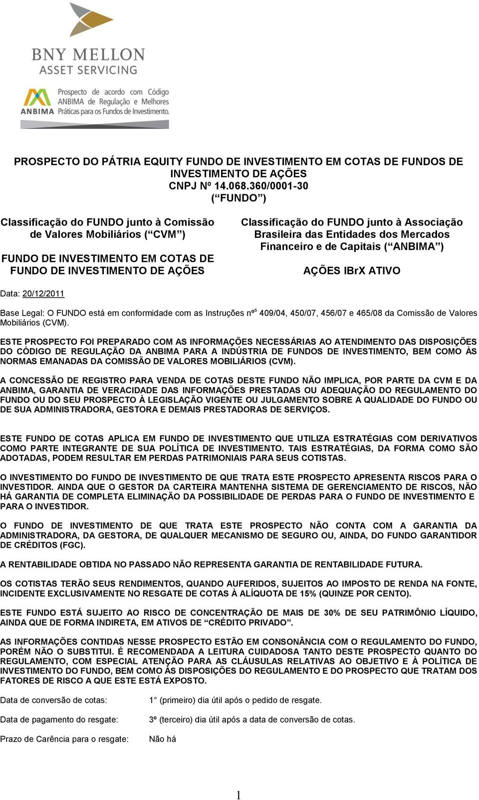 Brasileira das Entidades dos Mercados Financeiro e de Capitais ( ANBIMA ) AÇÕES IBrX ATIVO Data: 20/12/2011 Base Legal: O FUNDO está em conformidade com as Instruções nº s 409/04, 450/07, 456/07 e