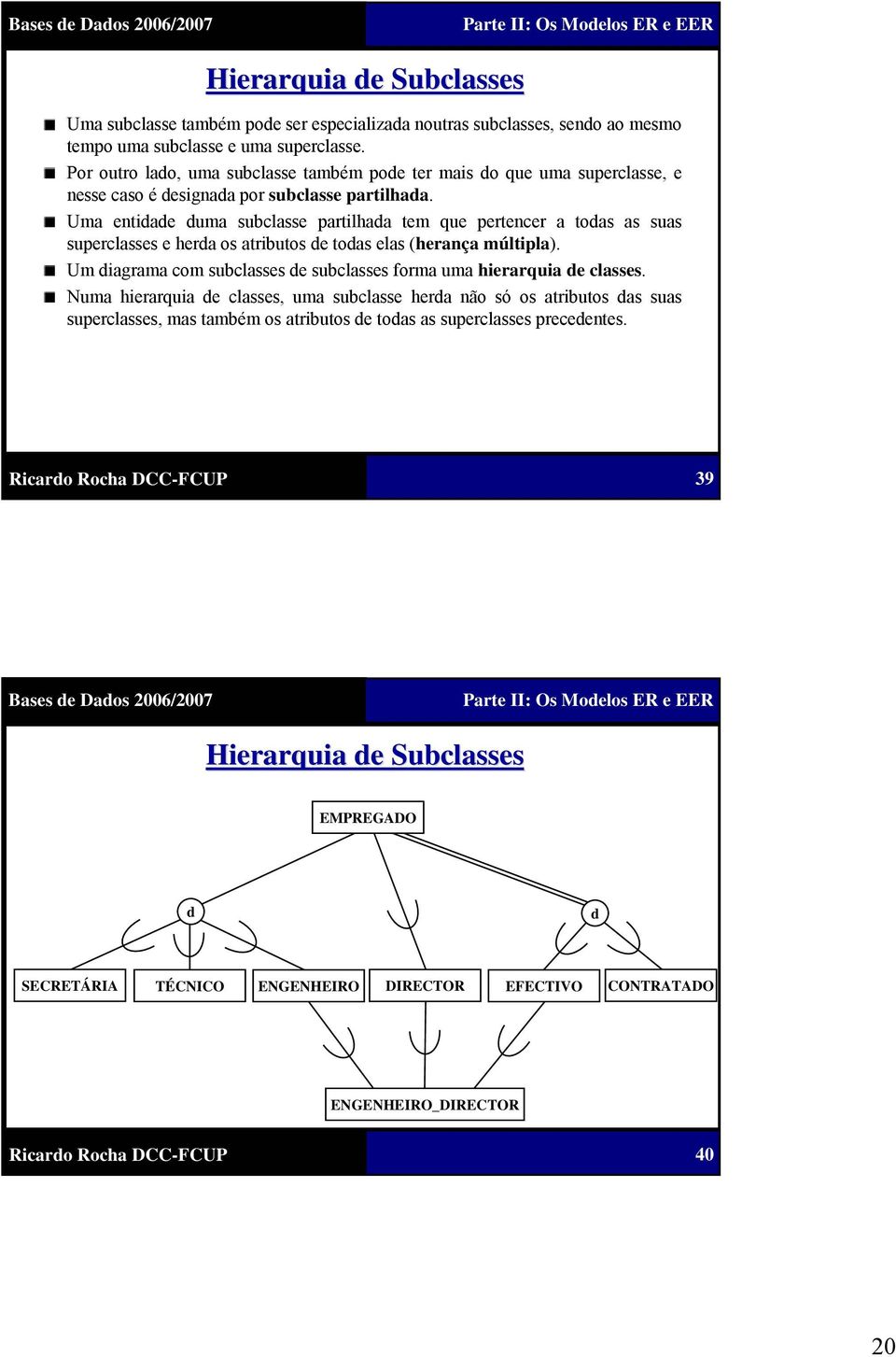 Uma entidade duma subclasse partilhada tem que pertencer a todas as suas superclasses e herda os atributos de todas elas (herança múltipla).