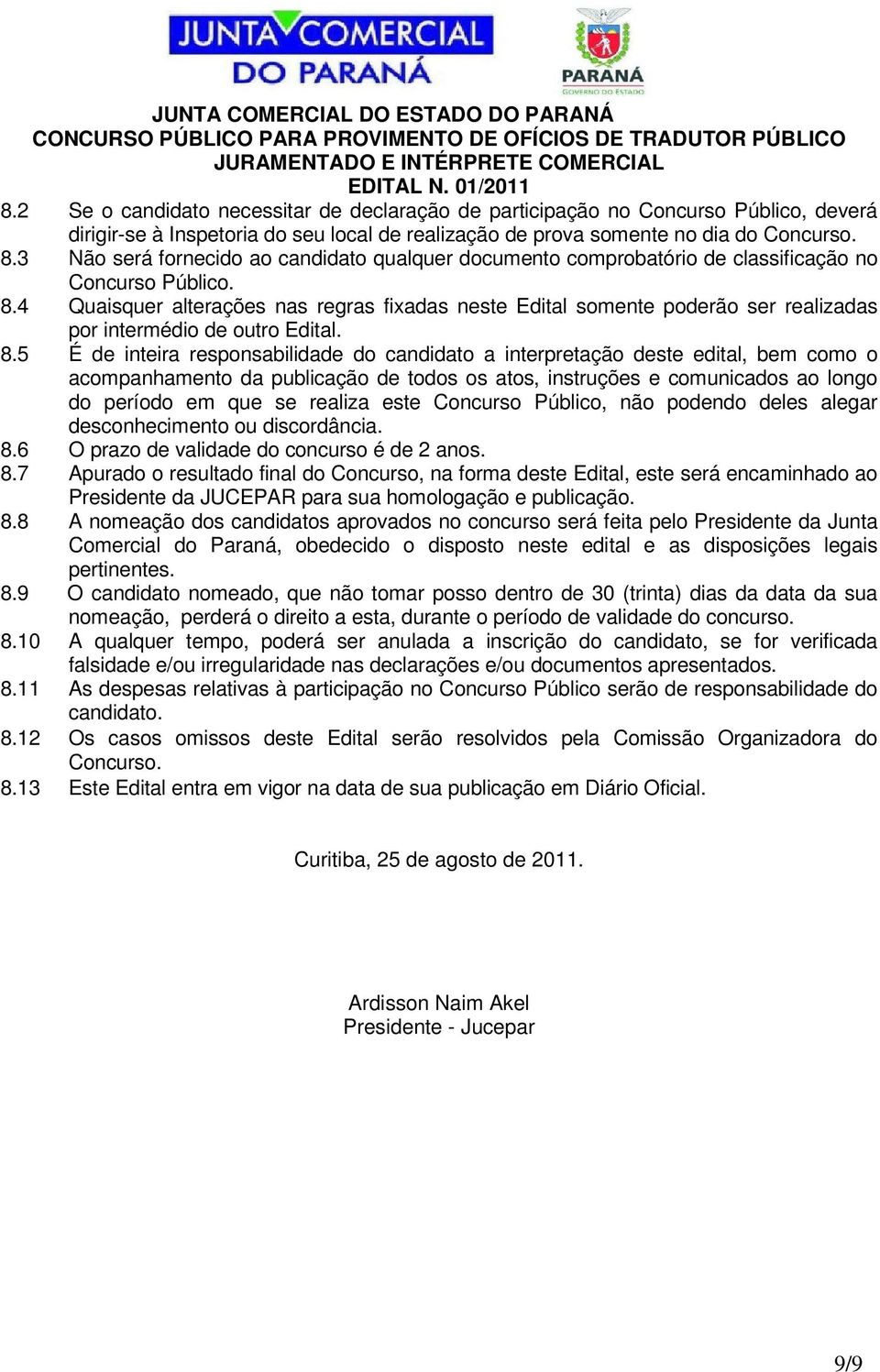 4 Quaisquer alterações nas regras fixadas neste Edital somente poderão ser realizadas por intermédio de outro Edital. 8.