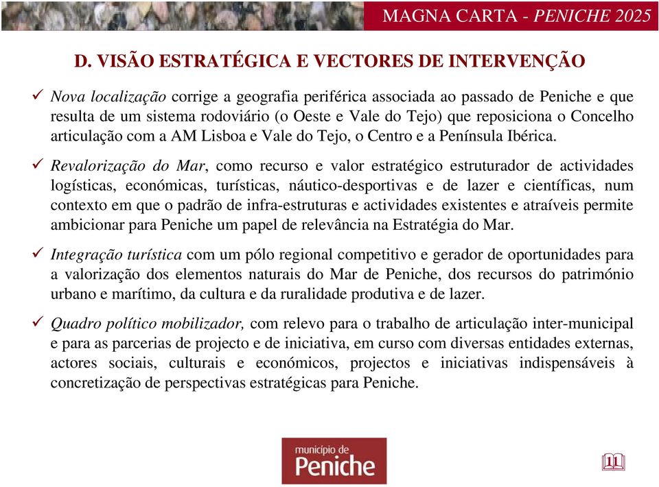 Revalorização do Mar, como recurso e valor estratégico estruturador de actividades logísticas, económicas, turísticas, náutico-desportivas e de lazer e científicas, num contexto em que o padrão de