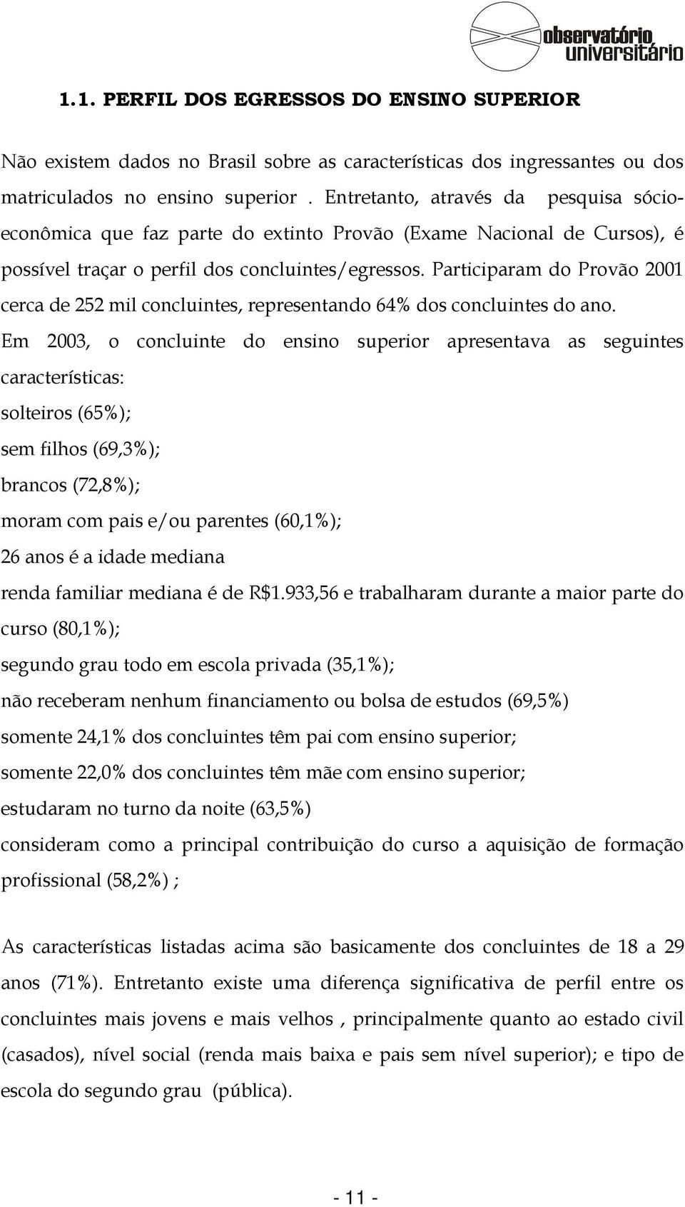 Participaram do Provão 2001 cerca de 252 mil concluintes, representando 64% dos concluintes do ano.