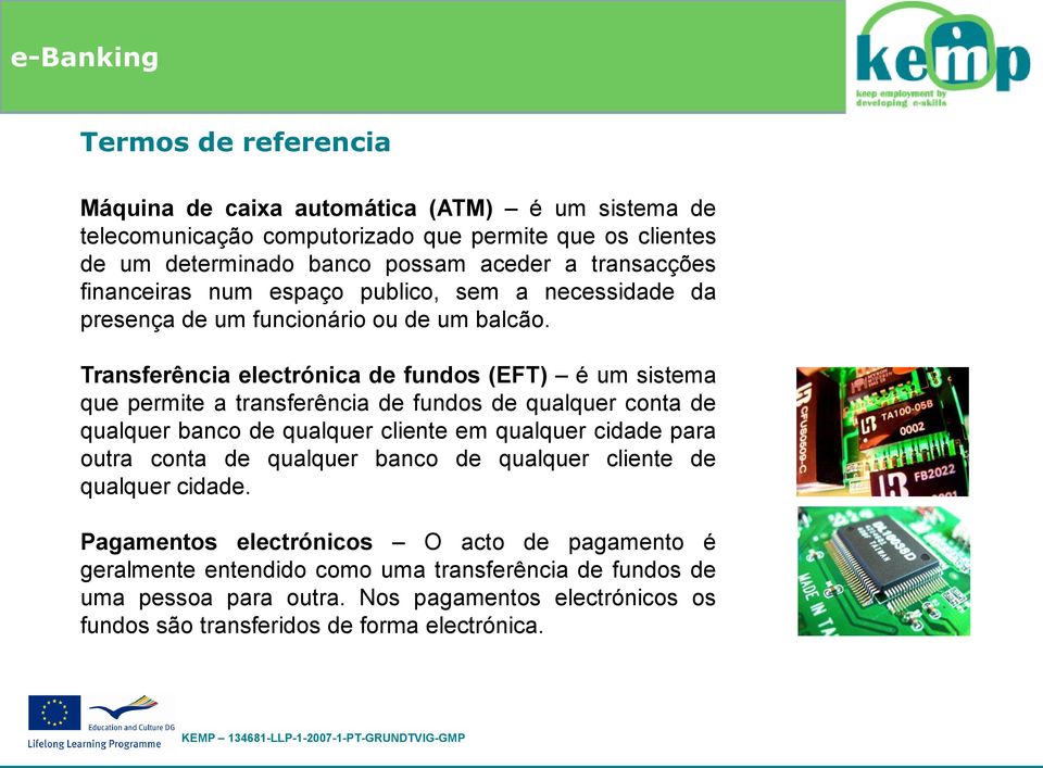 Transferência electrónica de fundos (EFT) é um sistema que permite a transferência de fundos de qualquer conta de qualquer banco de qualquer cliente em qualquer cidade para outra