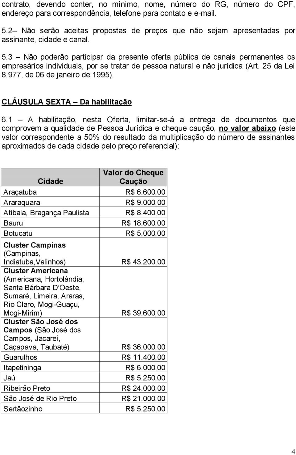 3 Não poderão participar da presente oferta pública de canais permanentes os empresários individuais, por se tratar de pessoa natural e não jurídica (Art. 25 da Lei 8.977, de 06 de janeiro de 1995).