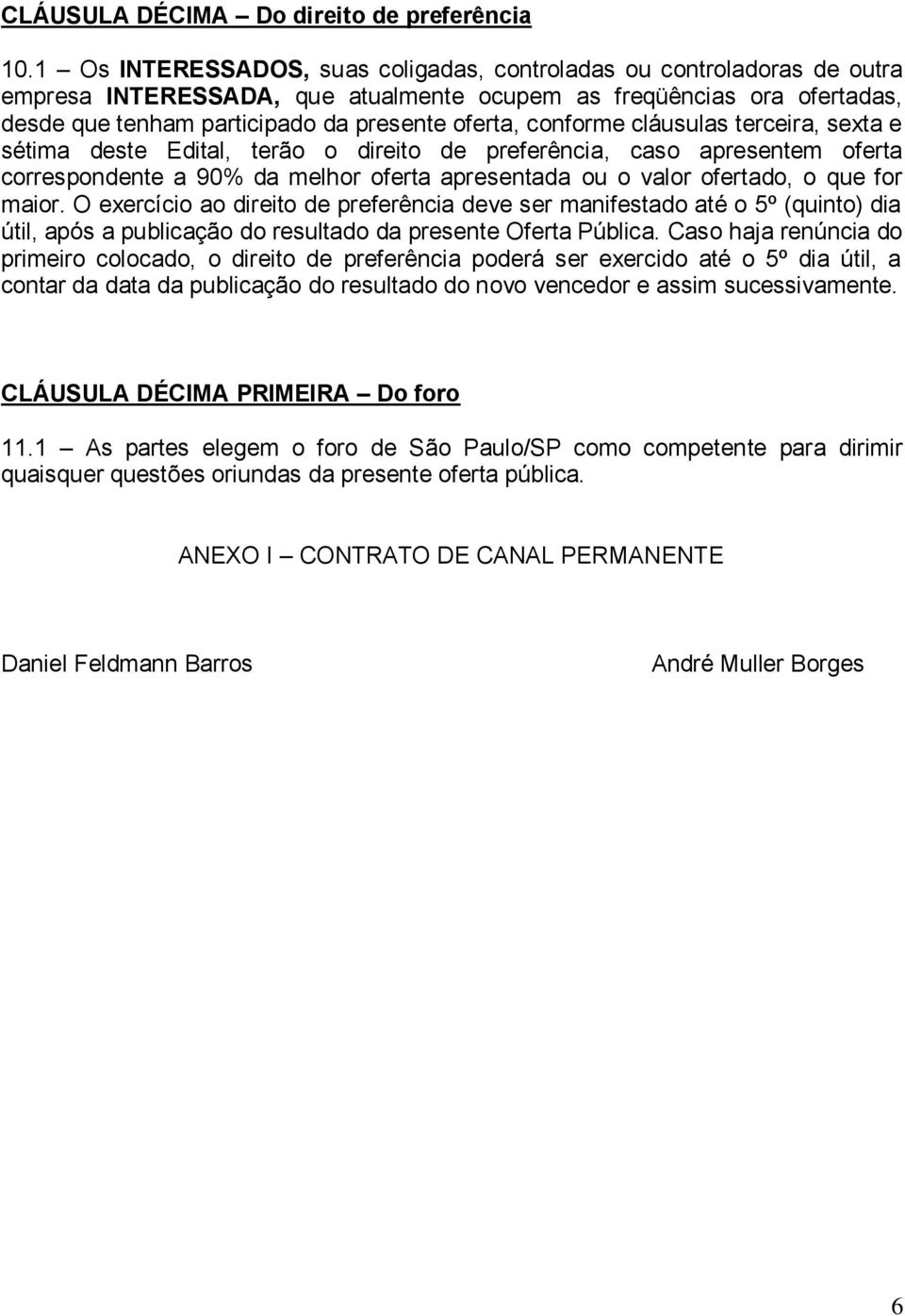 conforme cláusulas terceira, sexta e sétima deste Edital, terão o direito de preferência, caso apresentem oferta correspondente a 90% da melhor oferta apresentada ou o valor ofertado, o que for maior.