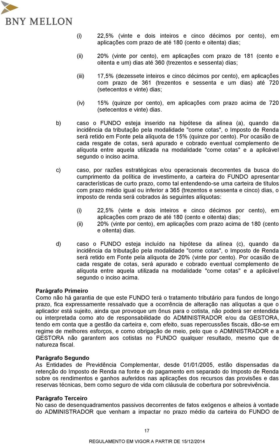 vinte) dias; (iv) 15% (quinze por cento), em aplicações com prazo acima de 720 (setecentos e vinte) dias.