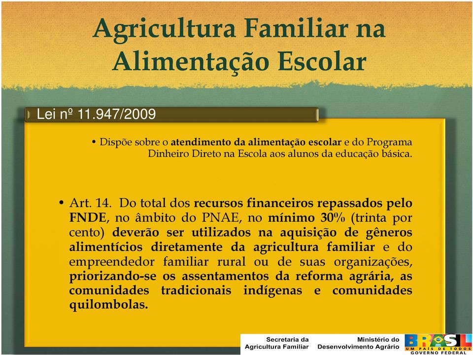 Do total dos recursos financeiros repassados pelo FNDE, no âmbito do PNAE, no mínimo 30% (trinta por cento) deverão ser utilizados na