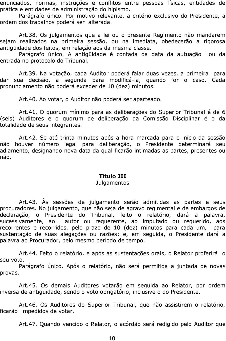 Os julgamentos que a lei ou o presente Regimento não mandarem sejam realizados na primeira sessão, ou na imediata, obedecerão a rigorosa antigüidade dos feitos, em relação aos da mesma classe.