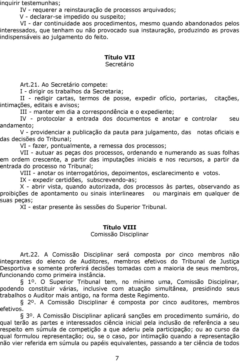 Ao Secretário compete: I - dirigir os trabalhos da Secretaria; II - redigir cartas, termos de posse, expedir ofício, portarias, citações, intimações, editais e avisos; III - manter em dia a