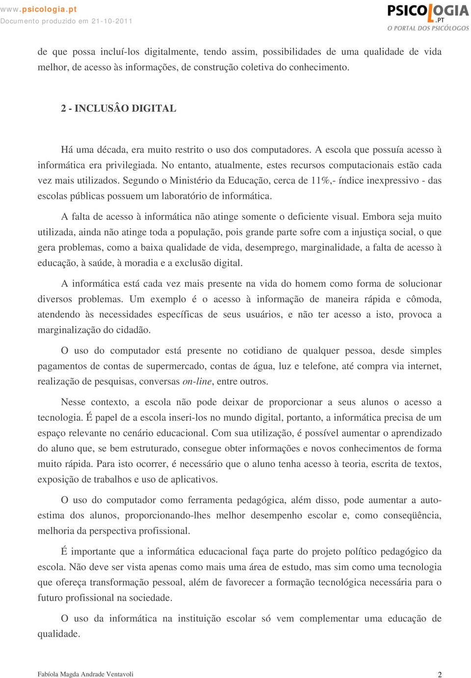 No entanto, atualmente, estes recursos computacionais estão cada vez mais utilizados.