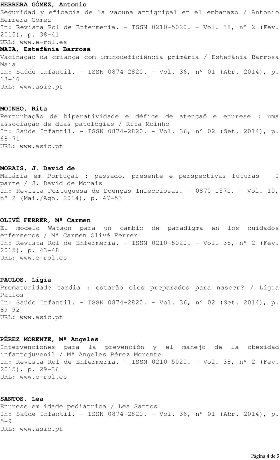 associação de duas patologias / Rita Moinho In: Saúde Infantil. - ISSN 0874-2820. - Vol. 36, nº 02 (Set. 2014), p. 68-71 MORAIS, J.