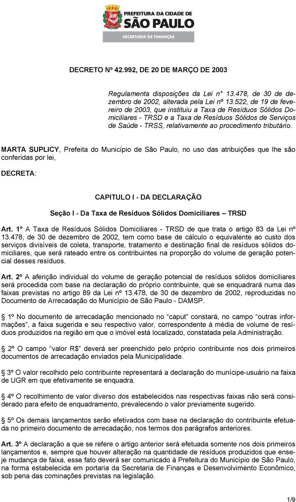 MARTA SUPLICY, Prefeita do Município de São Paulo, no uso das atribuições que lhe são conferidas por lei, DECRETA: CAPITULO I - DA DECLARAÇÃO Seção I - Da Taxa de Resíduos Sólidos Domiciliares TRSD