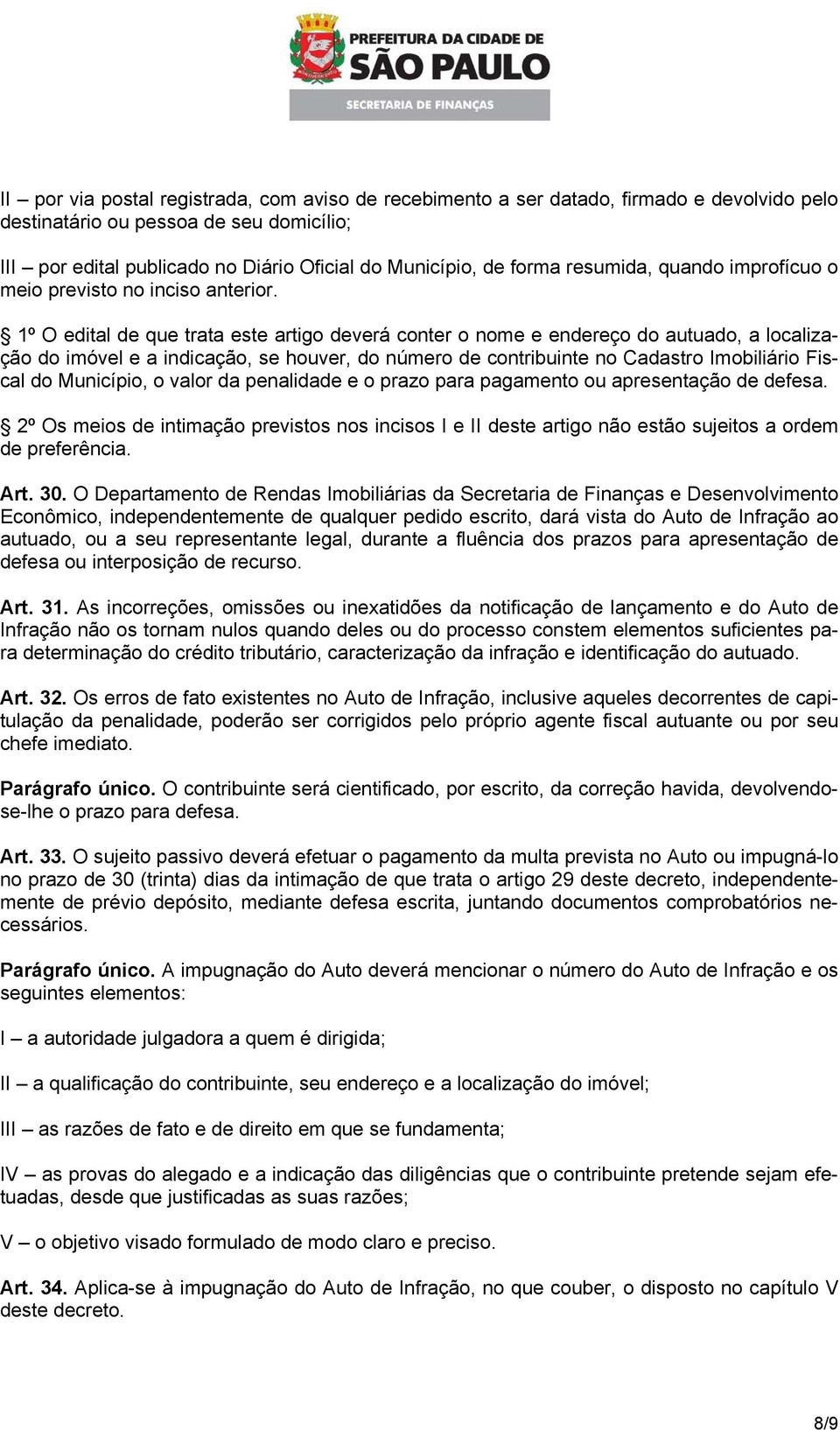 1º O edital de que trata este artigo deverá conter o nome e endereço do autuado, a localização do imóvel e a indicação, se houver, do número de contribuinte no Cadastro Imobiliário Fiscal do