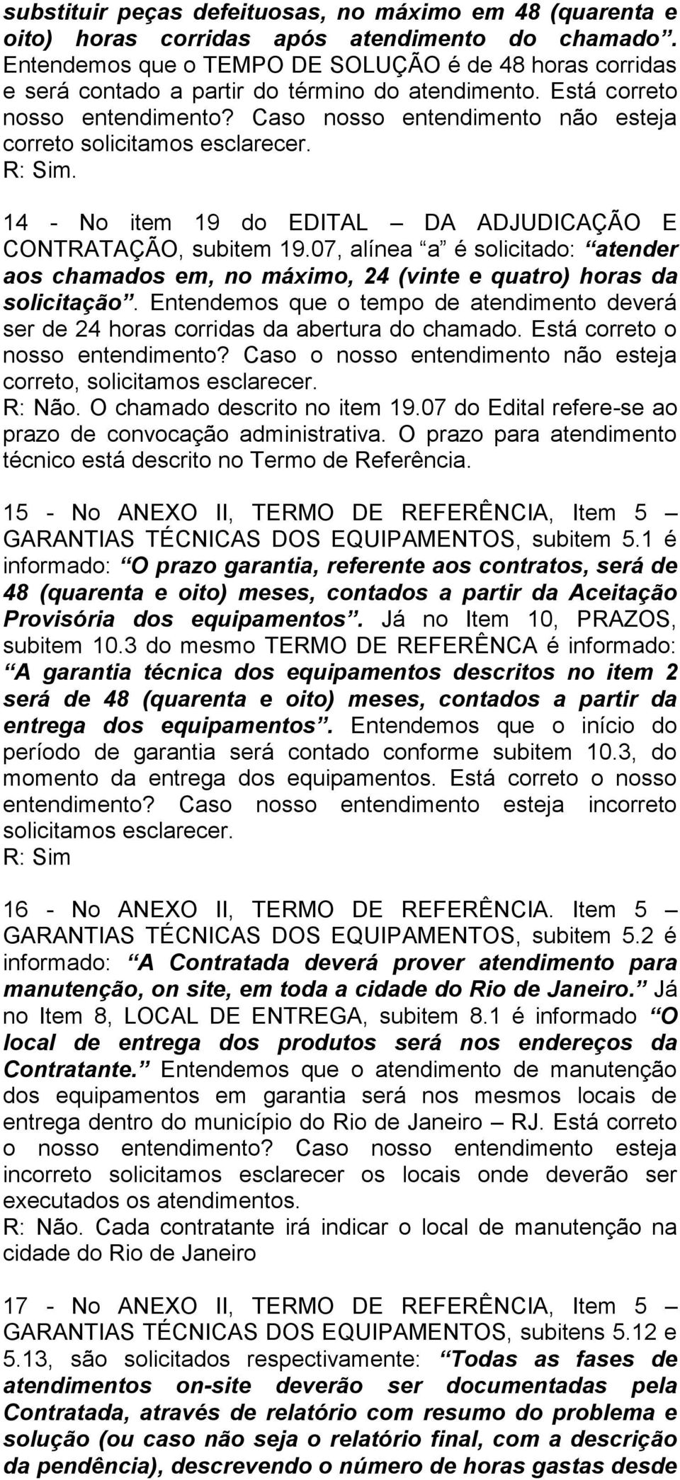 Caso nosso entendimento não esteja correto solicitamos esclarecer. 14 - No item 19 do EDITAL DA ADJUDICAÇÃO E CONTRATAÇÃO, subitem 19.