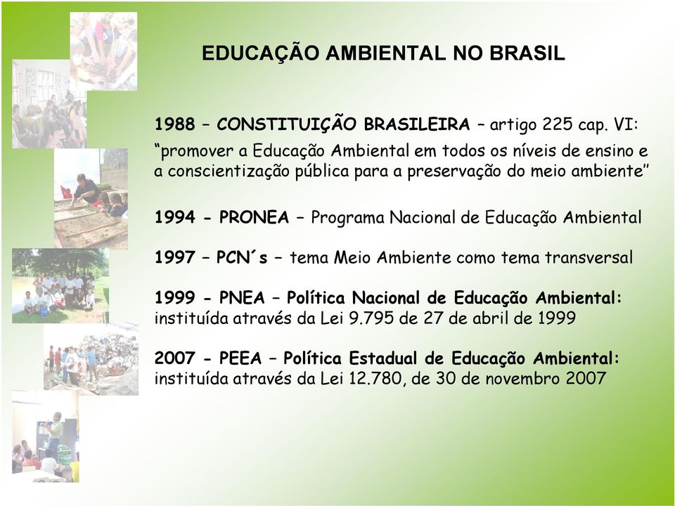1994 - PRONEA Programa Nacional de Educação Ambiental 1997 PCN s tema Meio Ambiente como tema transversal 1999 - PNEA Política