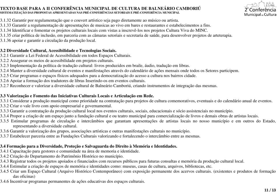 3.1.36 apoiar e garantir a circulação da produção local. 3.2 Diversidade Cultural, Acessibilidade e Tecnologias Sociais. 3.2.1 Garantir a Lei Federal de Acessibilidade em todos Espaços Culturais. 3.2.2 Assegurar os meios de acessibilidade em projetos culturais.