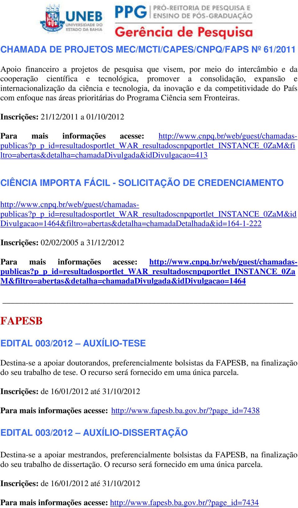Inscrições: 21/12/2011 a 01/10/2012 Para mais informações acesse: http://www.cnpq.br/web/guest/chamadaspublicas?