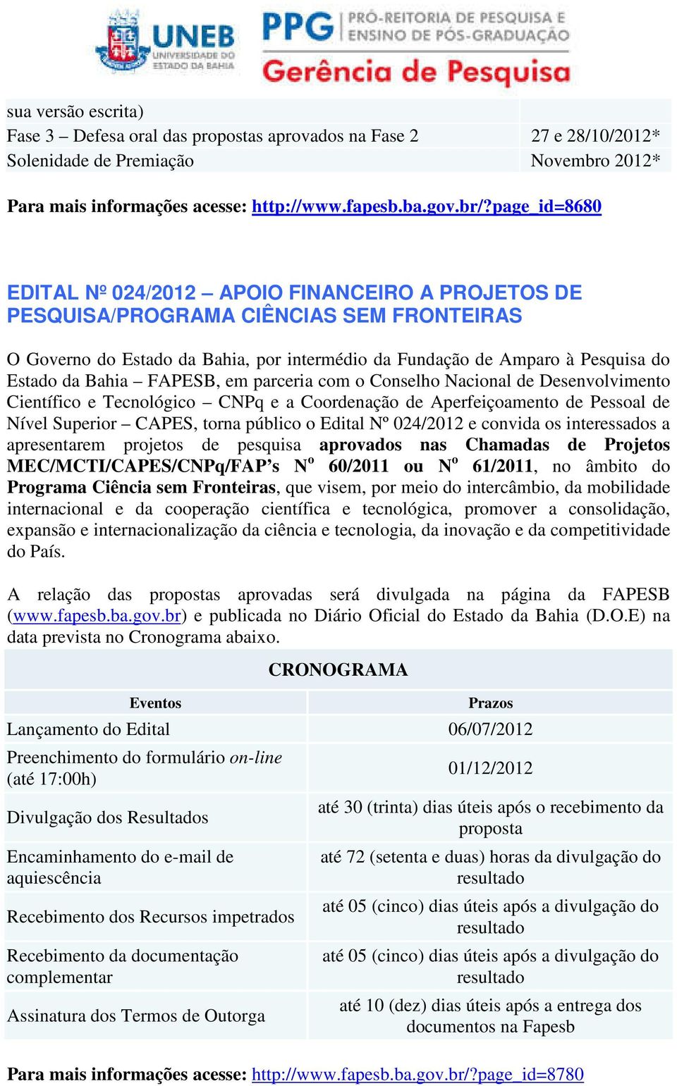 Bahia FAPESB, em parceria com o Conselho Nacional de Desenvolvimento Científico e Tecnológico CNPq e a Coordenação de Aperfeiçoamento de Pessoal de Nível Superior CAPES, torna público o Edital Nº