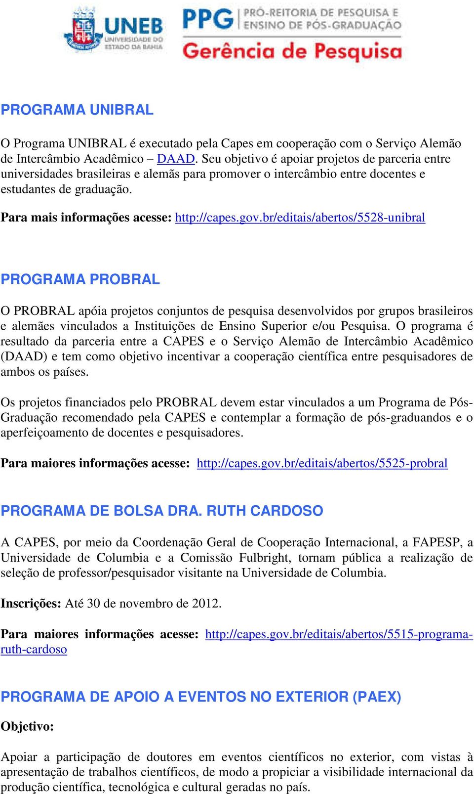 gov.br/editais/abertos/5528-unibral PROGRAMA PROBRAL O PROBRAL apóia projetos conjuntos de pesquisa desenvolvidos por grupos brasileiros e alemães vinculados a Instituições de Ensino Superior e/ou