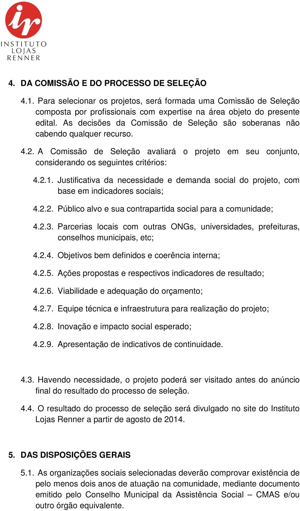 Justificativa da necessidade e demanda social do projeto, com base em indicadores sociais; 4.2.2. Público alvo e sua contrapartida social para a comunidade; 4.2.3.