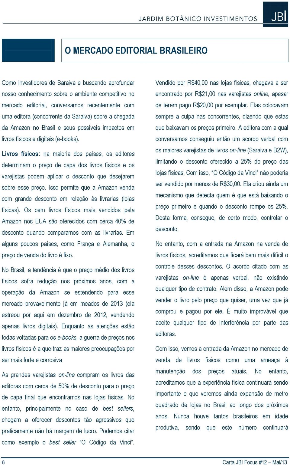 Livros físicos: na maioria dos países, os editores determinam o preço de capa dos livros físicos e os varejistas podem aplicar o desconto que desejarem sobre esse preço.