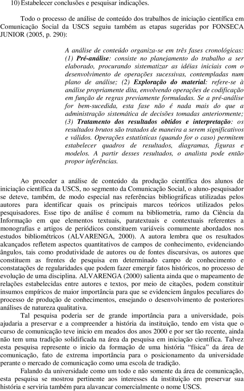 290): A análise de conteúdo organiza-se em três fases cronológicas: (1) Pré-análise: consiste no planejamento do trabalho a ser elaborado, procurando sistematizar as idéias iniciais com o