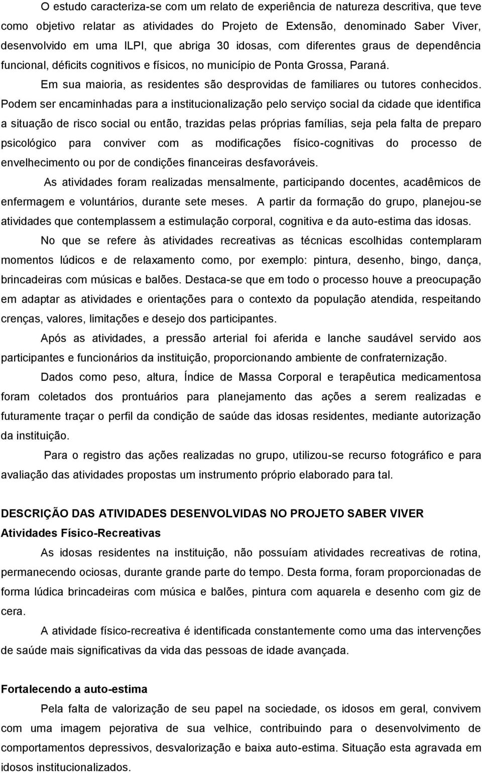 Em sua maioria, as residentes são desprovidas de familiares ou tutores conhecidos.