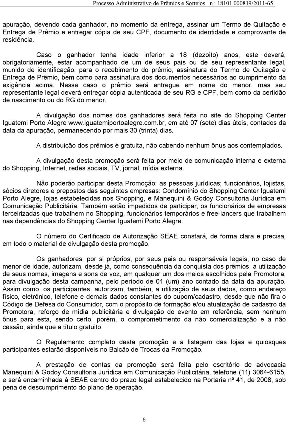 recebimento do prêmio, assinatura do Termo de Quitação e Entrega de Prêmio, bem como para assinatura dos documentos necessários ao cumprimento da exigência acima.