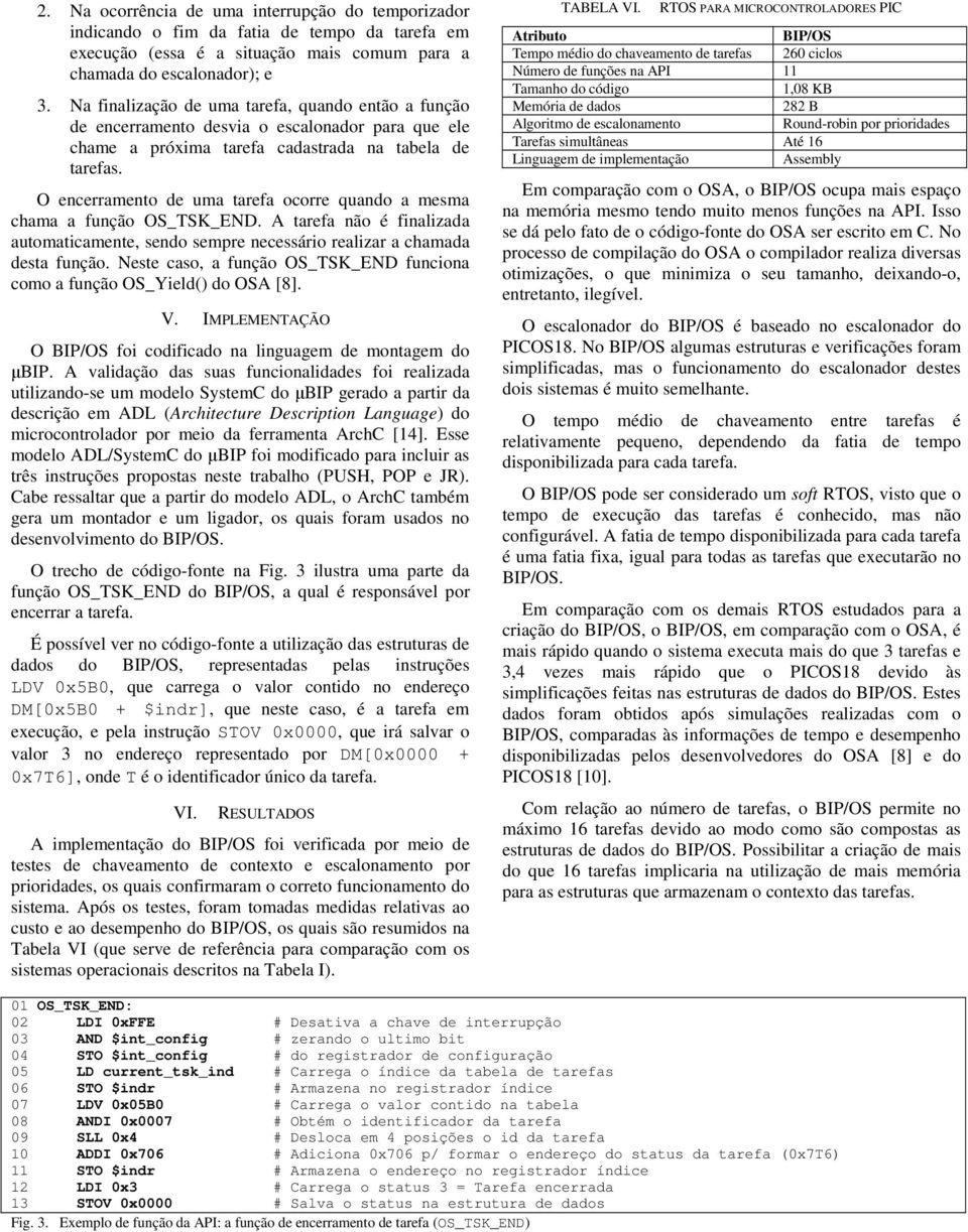 O encerramento de uma tarefa ocorre quando a mesma chama a função OS_TSK_END. A tarefa não é finalizada automaticamente, sendo sempre necessário realizar a chamada desta função.