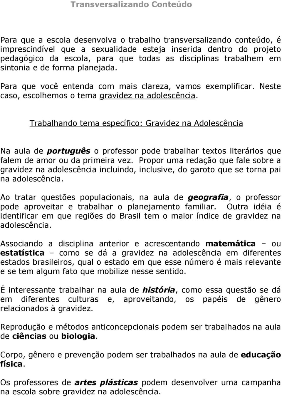 Trabalhando tema específico: Gravidez na Adolescência Na aula de português o professor pode trabalhar textos literários que falem de amor ou da primeira vez.