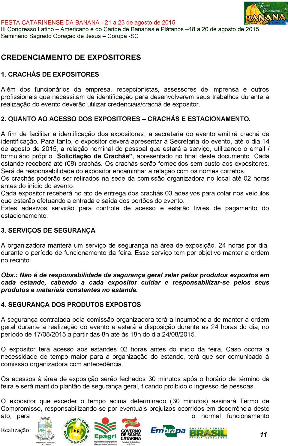 realização do evento deverão utilizar credenciais/crachá de expositor. 2. QUANTO AO ACESSO DOS EXPOSITORES CRACHÁS E ESTACIONAMENTO.